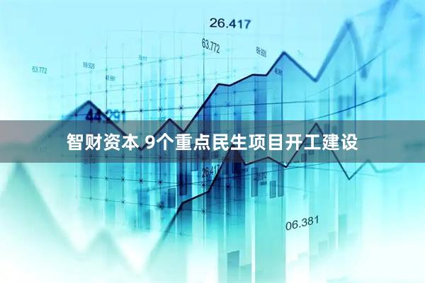 智财资本 9个重点民生项目开工建设